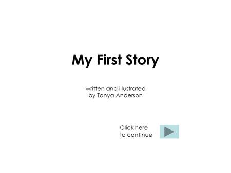 My First Story written and illustrated by Tanya Anderson Click here to continue.