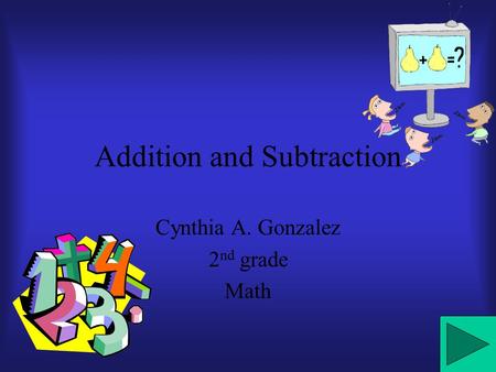 Addition and Subtraction Cynthia A. Gonzalez 2 nd grade Math.
