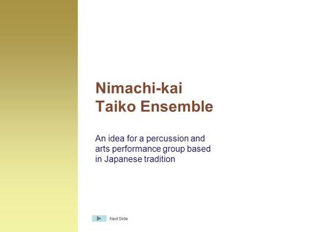 An idea for a percussion and arts performance group based in Japanese tradition Nimachi-kai Taiko Ensemble Next Slide.
