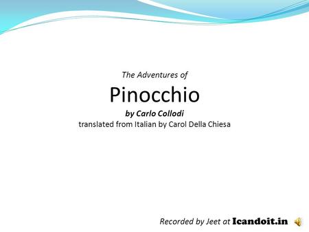 The Adventures of Pinocchio by Carlo Collodi translated from Italian by Carol Della Chiesa Recorded by Jeet at Icandoit.in.