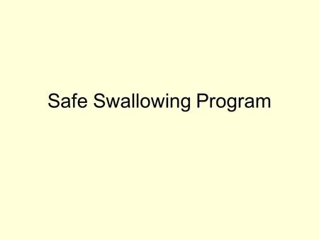 Safe Swallowing Program. Safe Swallowing Goals: Identification Prevention Treatment.