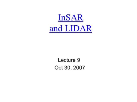 InSAR and LIDAR Lecture 9 Oct 30, 2007. 1. Interferometric Synthetic Aperture Radar (InSAR)  Is a process whereby radar images of the same location on.