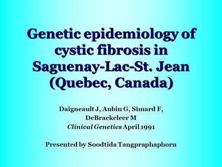 Genetic epidemiology of cystic fibrosis in Saguenay-Lac-St. Jean (Quebec, Canada) Daigneault J, Aubin G, Simard F, DeBraekeleer M Clinical Genetics April.