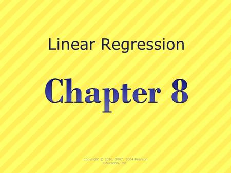 Linear Regression Copyright © 2010, 2007, 2004 Pearson Education, Inc.