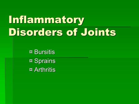Inflammatory Disorders of Joints ¤ Bursitis ¤ Sprains ¤ Arthritis.