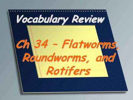 Vocabulary Review Ch 34 – Flatworms, Roundworms, and Rotifers.