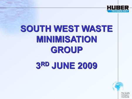 The Quality Company - Worldwide SOUTH WEST WASTE MINIMISATION GROUP 3 RD JUNE 2009.