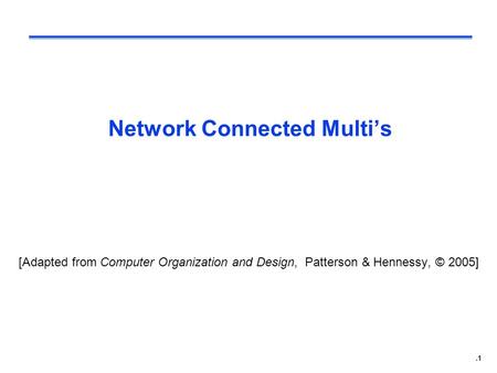 .1 Network Connected Multi’s [Adapted from Computer Organization and Design, Patterson & Hennessy, © 2005]