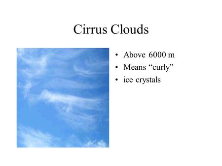 Cirrus Clouds Above 6000 m Means “curly” ice crystals.
