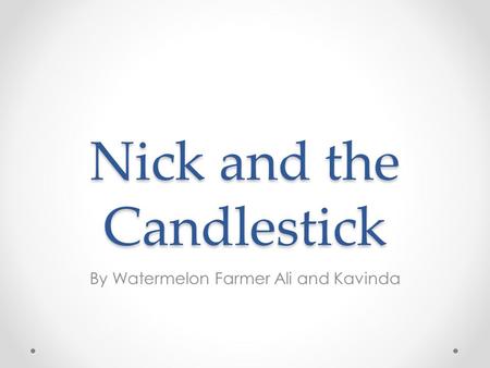 Nick and the Candlestick By Watermelon Farmer Ali and Kavinda.