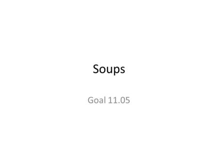Soups Goal 11.05. Appetizer or main course Lunch (light) or dinner (hearty) Cleanse and recondition the palate (neutral flavor) Canned or dried Begin.