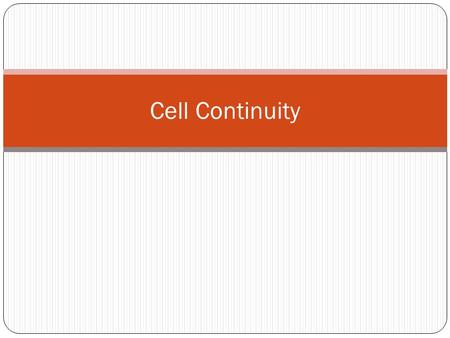 Cell Continuity. All cells develop from pre-existing cells 3 steps to form a new cell Produce materials it will need Grows larger Reproduces to form a.