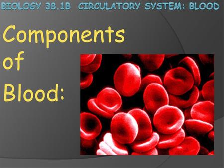 Biology 38.1B Circulatory System: Blood