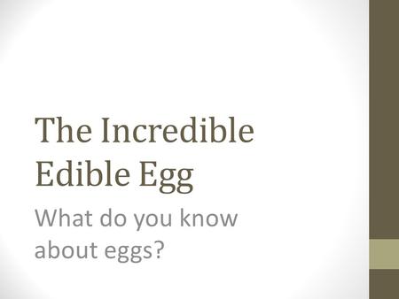 The Incredible Edible Egg What do you know about eggs?