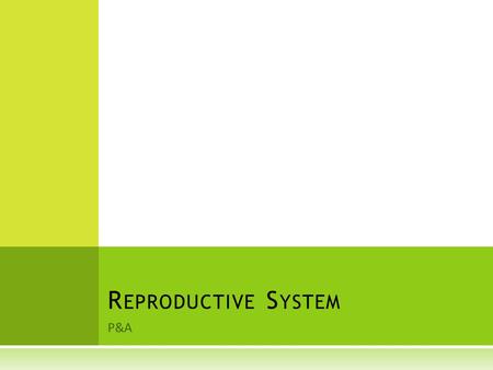 P&A R EPRODUCTIVE S YSTEM. I. I NTRO  A. Structures  1. testes, ovaries, and external organs A. many accessory organs involved as well:  Uterus, fallopian.