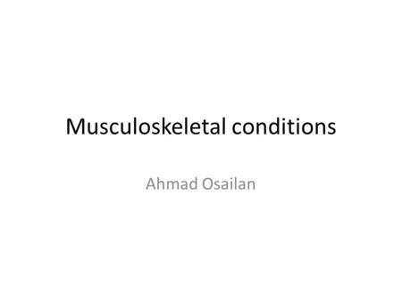 Musculoskeletal conditions Ahmad Osailan. Common changes in musculoskeletal system due to aging Dehydration of disc causes reduction in total height by.