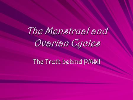 The Menstrual and Ovarian Cycles The Truth behind PMS!!