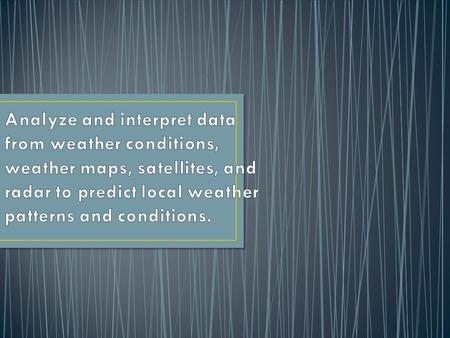 Analyze and interpret data from weather conditions, weather maps, satellites, and radar to predict local weather patterns and conditions.