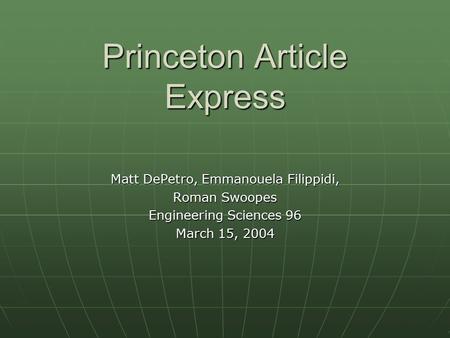 Princeton Article Express Matt DePetro, Emmanouela Filippidi, Roman Swoopes Engineering Sciences 96 March 15, 2004.