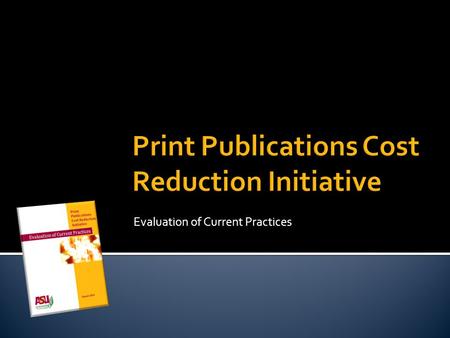 Evaluation of Current Practices.  Ad hoc group tasked with identifying desirable methods for efficient and cost effective print production. 2.