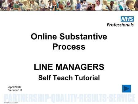 Online Substantive Process LINE MANAGERS Self Teach Tutorial April 2008 Version 1.0.