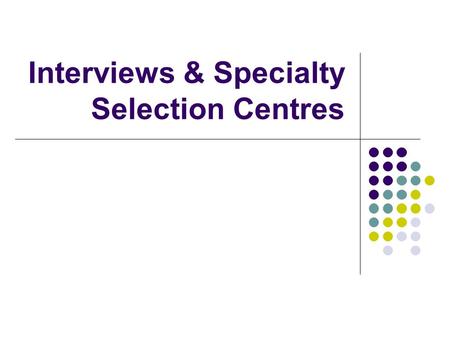 Interviews & Specialty Selection Centres. What are we going to cover Talk on the Specialty Recruitment Process Interviews & Selection Centres:  Purpose.