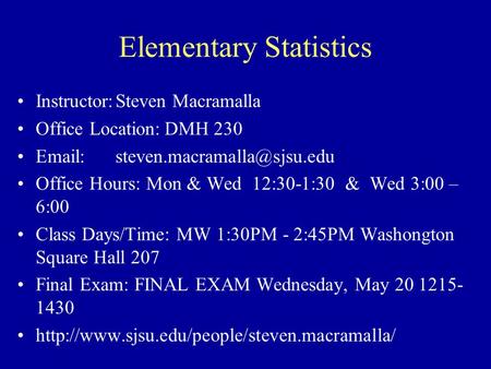 Elementary Statistics Instructor:Steven Macramalla Office Location:DMH 230 Office Hours: Mon & Wed 12:30-1:30 & Wed 3:00.