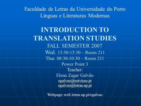 Faculdade de Letras da Universidade do Porto Línguas e Literaturas Modernas INTRODUCTION TO TRANSLATION STUDIES FALL SEMESTER 2007 Wed. 13:30-15:30 – Room.