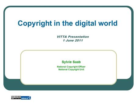 VITTA Presentation 1 June 2011 Copyright in the digital world Sylvie Saab National Copyright Officer National Copyright Unit.