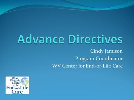 Cindy Jamison Program Coordinator WV Center for End-of-Life Care.