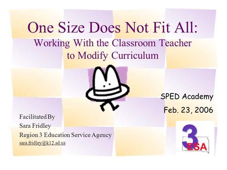 One Size Does Not Fit All: Working With the Classroom Teacher to Modify Curriculum Facilitated By Sara Fridley Region 3 Education Service Agency