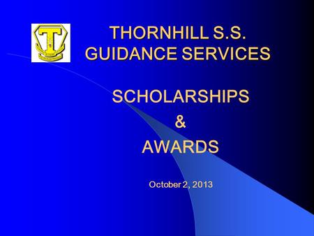 THORNHILL S.S. GUIDANCE SERVICES SCHOLARSHIPS & AWARDS October 2, 2013.