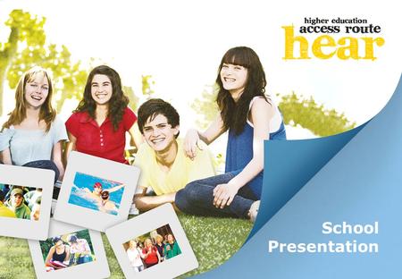 School Presentation. What is HEAR? Higher Education Access Route is an admissions route for school leavers who for social, financial or cultural reasons.