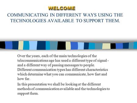 COMMUNICATING IN DIFFERENT WAYS USING THE TECHNOLOGIES AVAILABLE TO SUPPORT THEM. Over the years, each of the main technologies of the telecommunications.