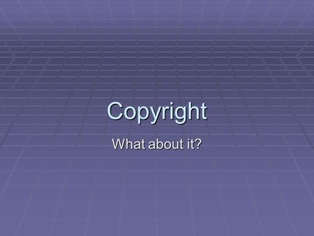 Copyright What about it?. Who owns copyright?  Copyright means the right to copy  Canadian copyright law allows for only the owner or creator of the.