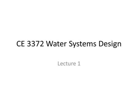 CE 3372 Water Systems Design Lecture 1. Outline Introduction(s) Syllabus History of Water Systems Design Principles.
