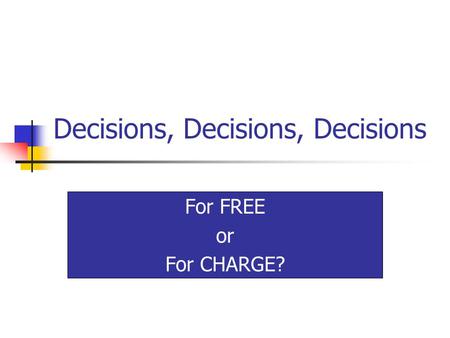Decisions, Decisions, Decisions For FREE or For CHARGE?