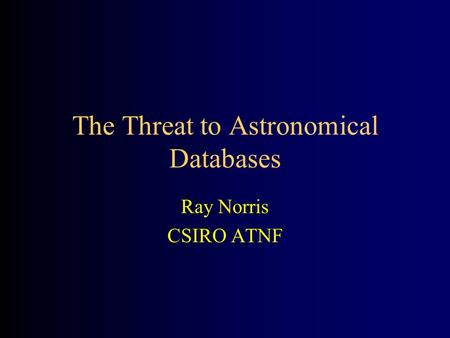 The Threat to Astronomical Databases Ray Norris CSIRO ATNF.