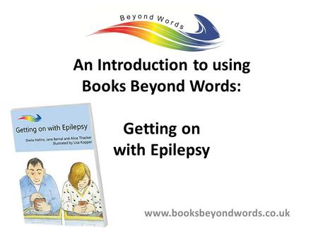 An Introduction to using Books Beyond Words: Getting on with Epilepsy www.booksbeyondwords.co.uk.