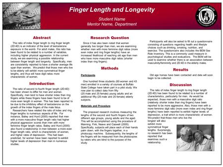 Finger Length and Longevity Student Name Mentor Name, Department Abstract The ratio of index finger length to ring finger length (2D:4D) is an indicator.