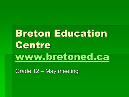 Breton Education Centre www.bretoned.ca www.bretoned.ca Grade 12 – May meeting.