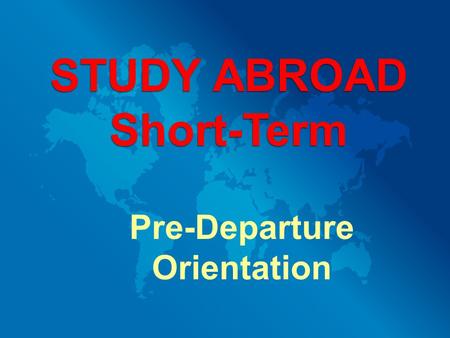 Pre-Departure Orientation STUDY ABROAD Short-Term.