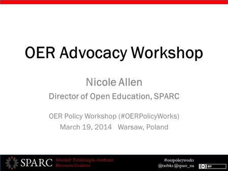 #oerpolicyworks Scholarly Publishing & Academic Resources Coalition OER Advocacy Workshop Nicole Allen Director of Open Education, SPARC.