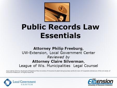 Public Records Law Essentials Attorney Philip Freeburg, UW-Extension, Local Government Center Reviewed by Attorney Claire Silverman, League of Wis. Municipalities.