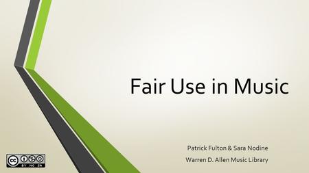 Fair Use in Music Patrick Fulton & Sara Nodine Warren D. Allen Music Library.