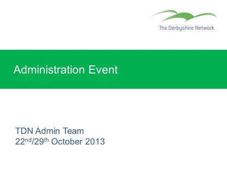 Administration Event TDN Admin Team 22 nd /29 th October 2013.