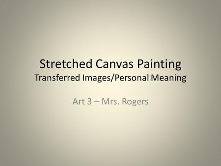 Stretched Canvas Painting Transferred Images/Personal Meaning Art 3 – Mrs. Rogers.
