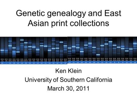 Genetic genealogy and East Asian print collections Ken Klein University of Southern California March 30, 2011.