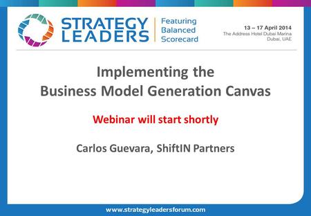 Implementing the Business Model Generation Canvas Webinar will start shortly Carlos Guevara, ShiftIN Partners.