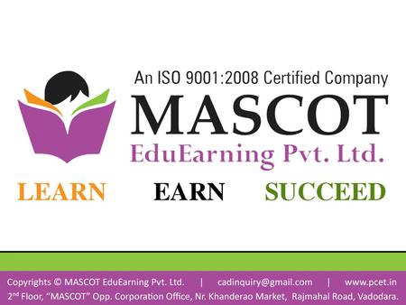 About Us MASCOT EduEarning Pvt. Ltd. was incorporated on 20 th June, 2012 Gujarat (INDIA); Company Offer Various Services for different customers like.